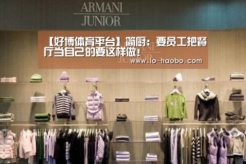 【好博体育平台】简厨:要员工把餐厅当自己的要这样做!(图1) 好博体育